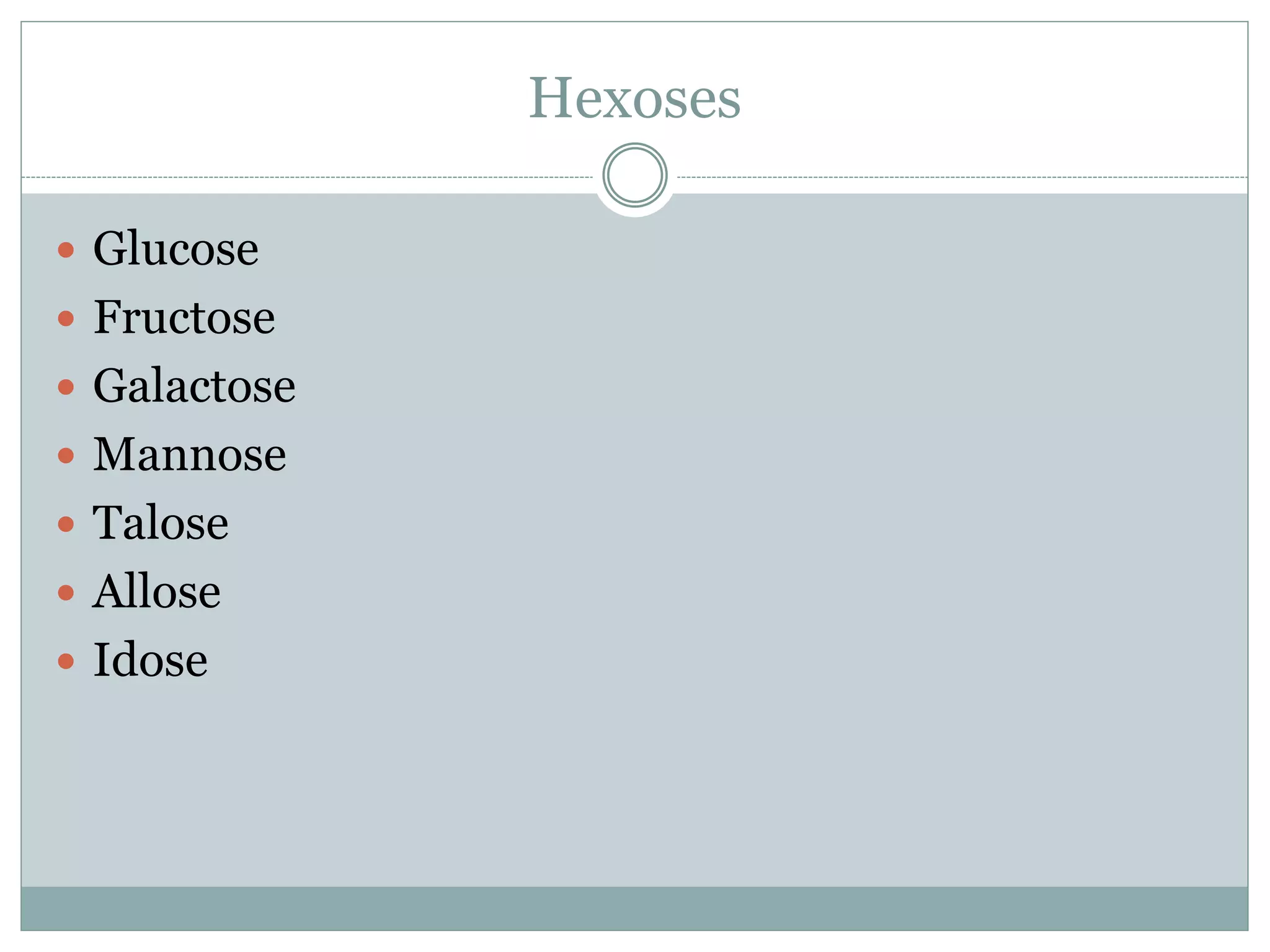Hexoses
Glucose
Fructose
Galactose
Mannose
Talose
Allose
Idose