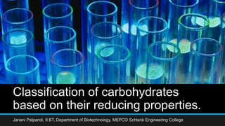 Classification of carbohydrates
based on their reducing properties.
Janani Palpandi, II BT, Department of Biotechnology, MEPCO Schlenk Engineering College
 