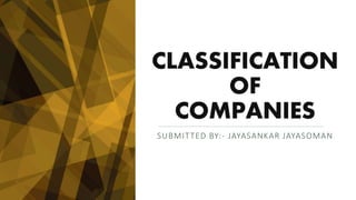 CLASSIFICATION
OF
COMPANIES
SUBMITTED BY:- JAYASANKAR JAYASOMAN
 