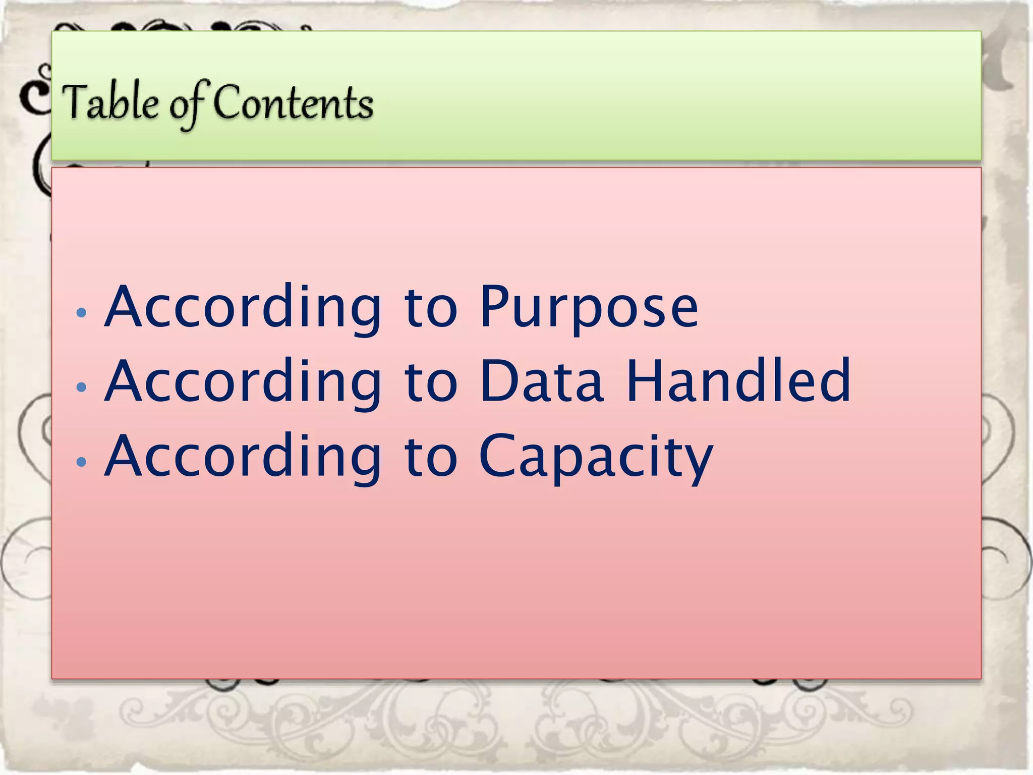 • According to Purpose
• According to Data Handled
• According to Capacity