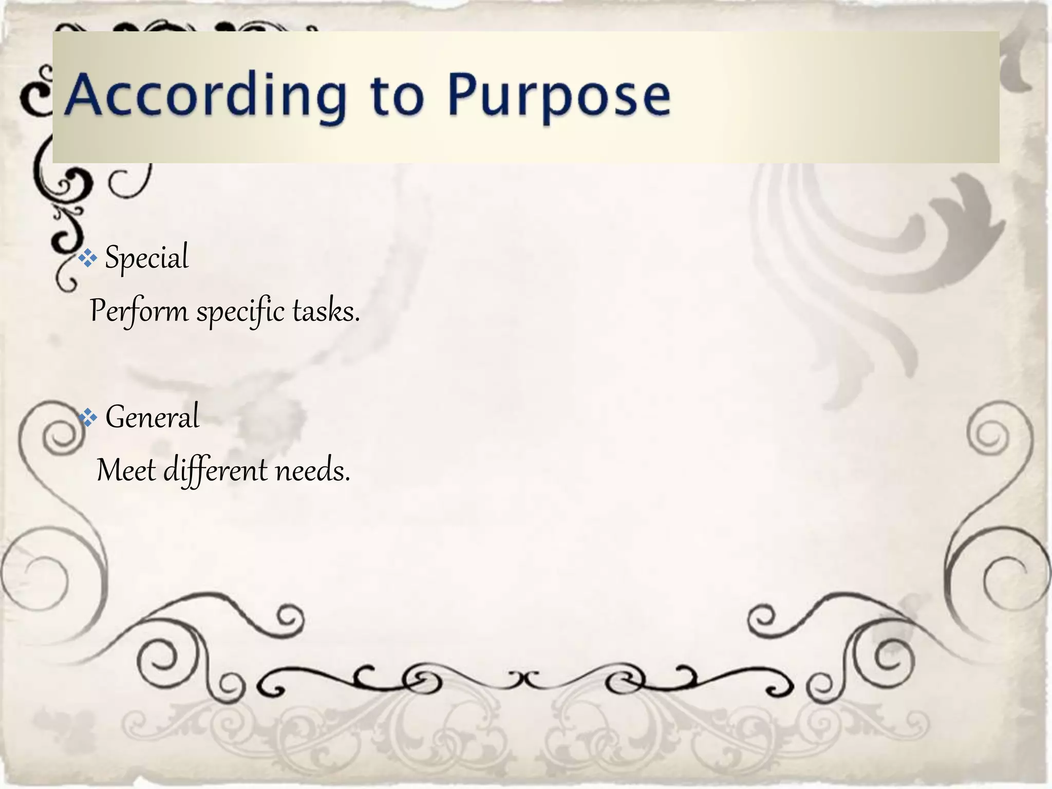  Special
Perform specific tasks.
General
Meet different needs.