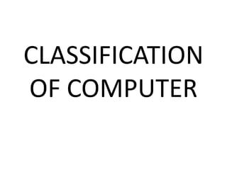 CLASSIFICATION
OF COMPUTER
 