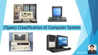 (Types) Classification of Computer System
Prepared By: Raj
 