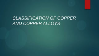 CLASSIFICATION OF COPPER
AND COPPER ALLOYS
 