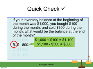 Quick Check 
If your inventory balance at the beginning of
the month was $1,000, you bought $100
during the month, and so...