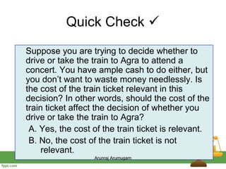 Quick Check 
Suppose you are trying to decide whether to
drive or take the train to Agra to attend a
concert. You have am...
