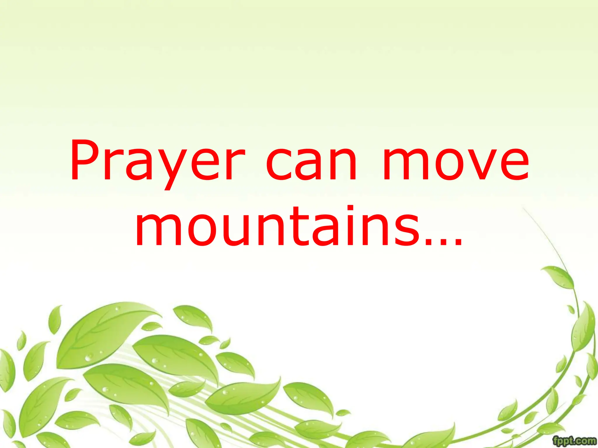 Prayer can move
mountains…
 