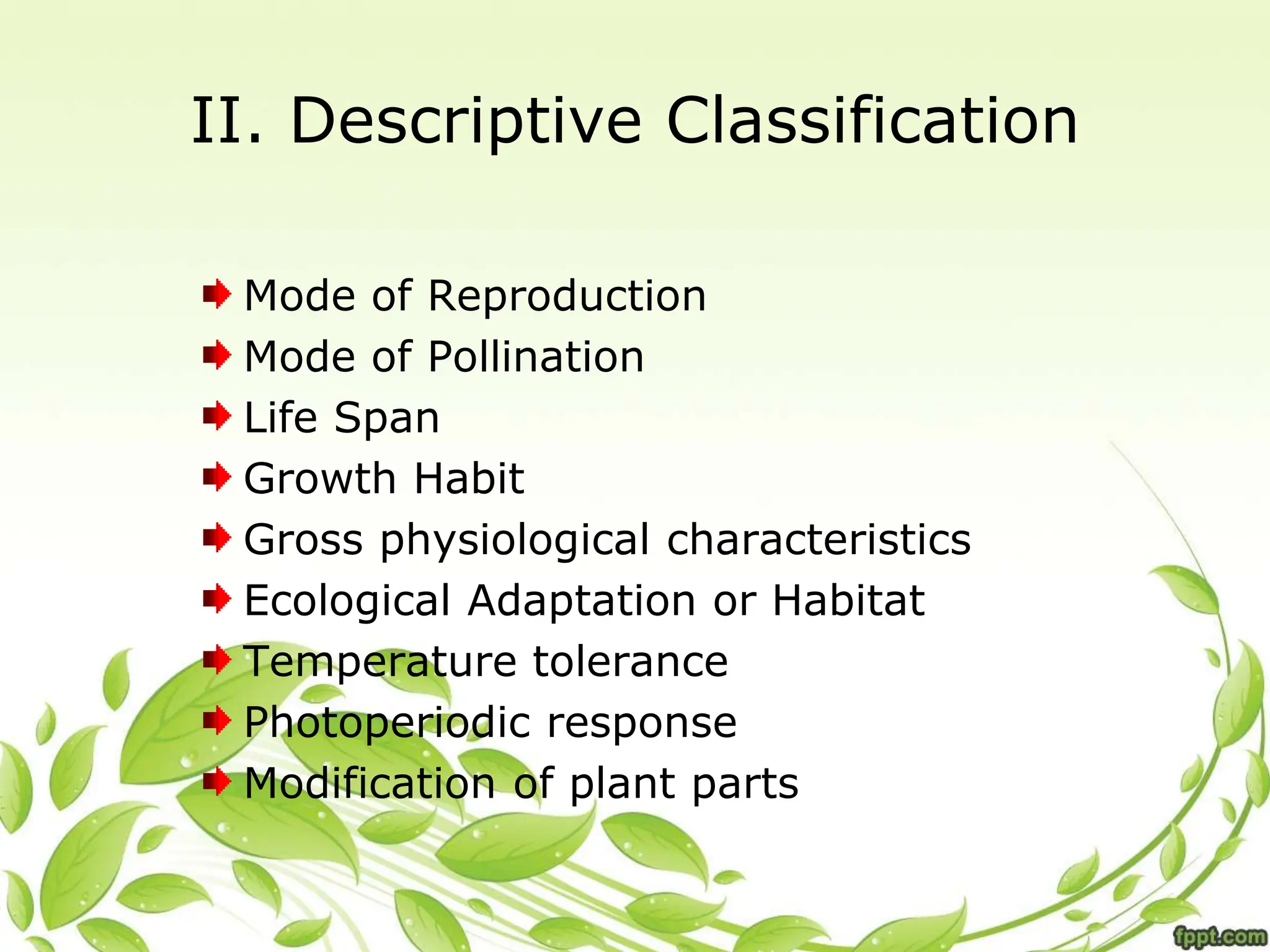 II. Descriptive Classification
Mode of Reproduction
Mode of Pollination
Life Span
Growth Habit
Gross physiological characteristics
Ecological Adaptation or Habitat
Temperature tolerance
Photoperiodic response
Modification of plant parts
 