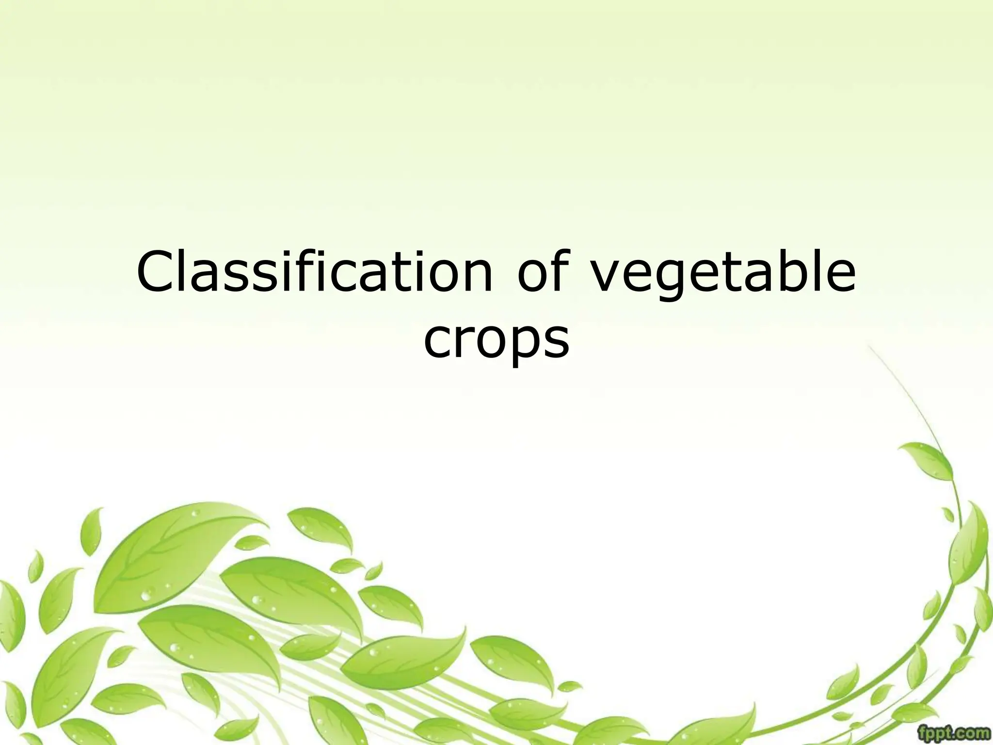 Classification of vegetable
crops
 