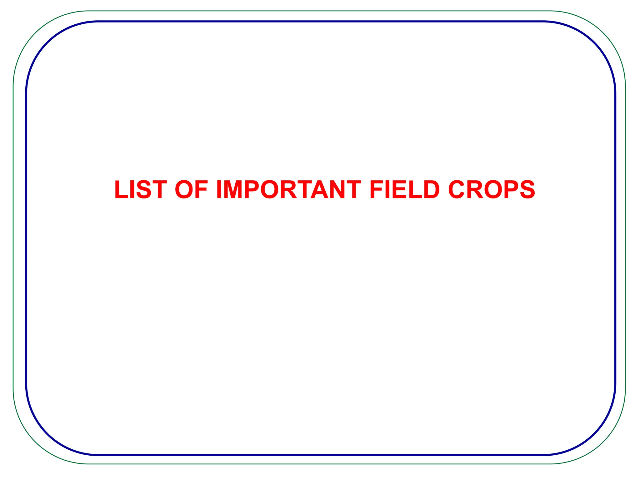 LIST OF IMPORTANT FIELD CROPS
 