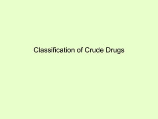 Classification of Crude Drugs
 