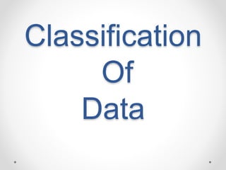Classification
Of
Data
 