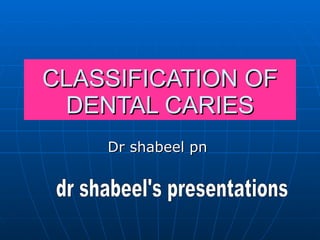 CLASSIFICATION OF DENTAL CARIES Dr shabeel pn  dr shabeel's presentations 