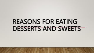 REASONS FOR EATING
DESSERTS AND SWEETS
 