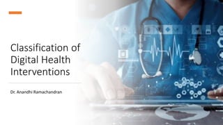 Classification of
Digital Health
Interventions
Dr. Anandhi Ramachandran
 