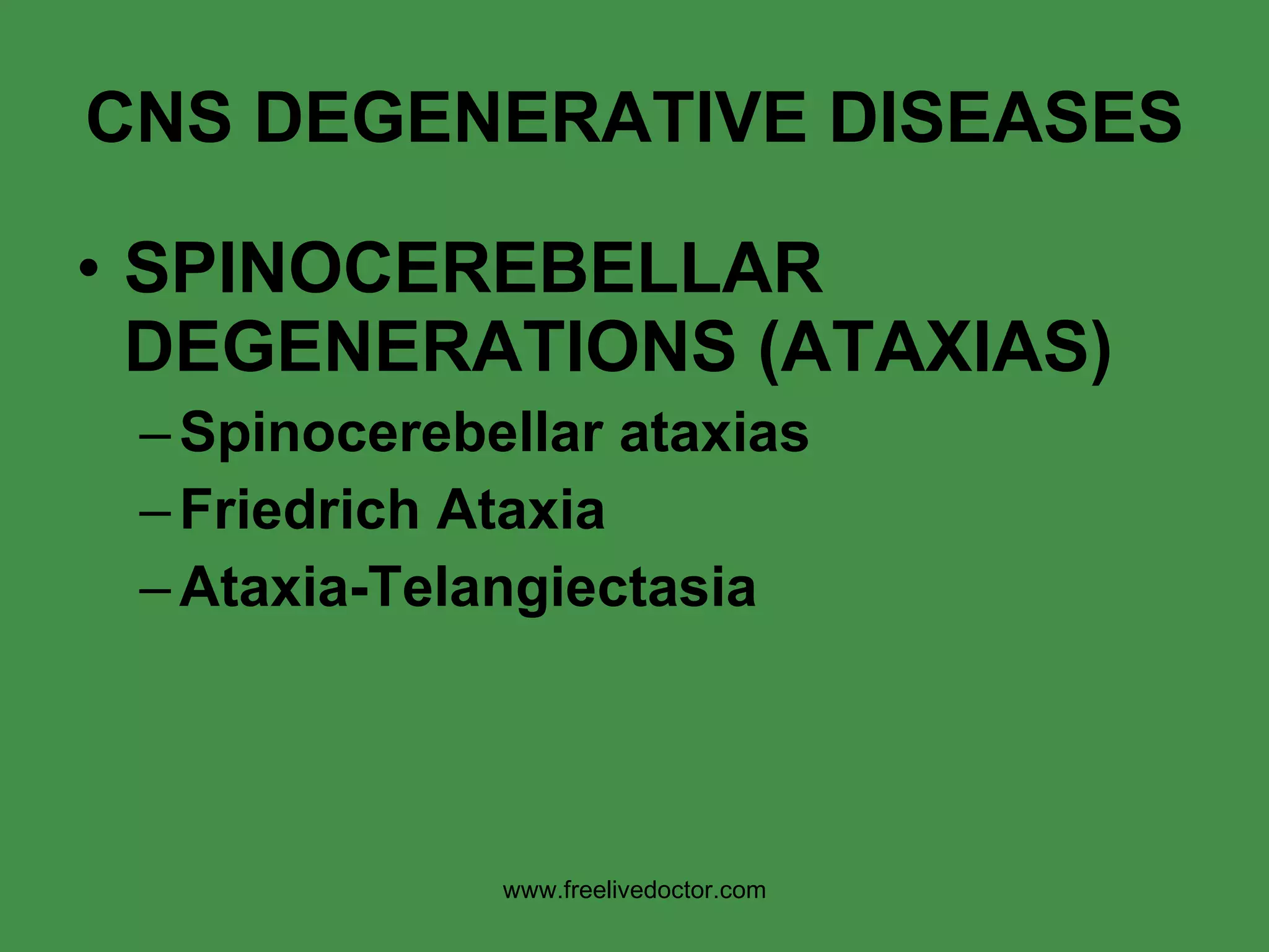 CNS DEGENERATIVE DISEASES SPINOCEREBELLAR DEGENERATIONS (ATAXIAS) Spinocerebellar ataxias Friedrich Ataxia Ataxia-Telangiectasia www.freelivedoctor.com 