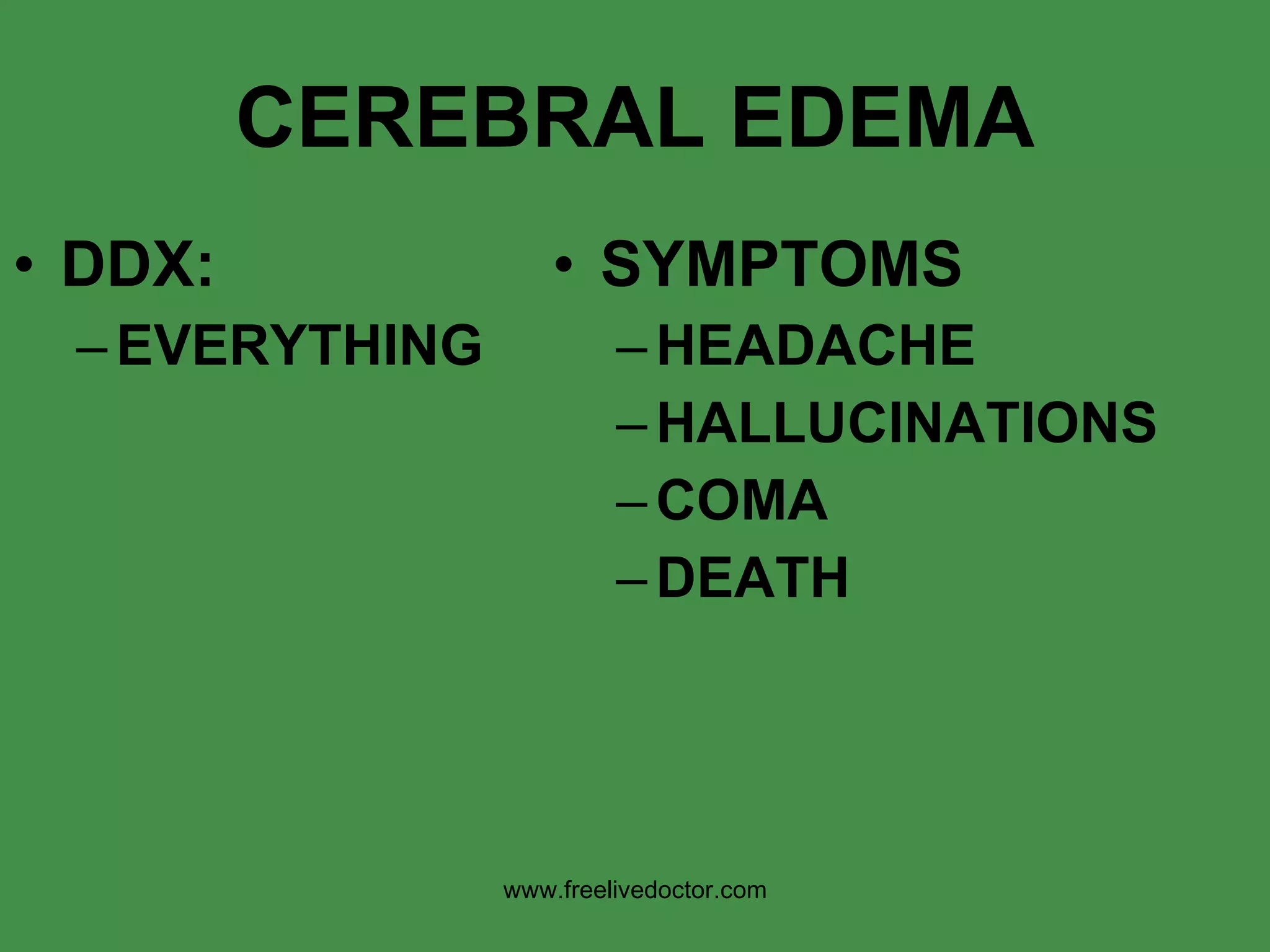 DDX: EVERYTHING SYMPTOMS HEADACHE HALLUCINATIONS COMA DEATH CEREBRAL EDEMA www.freelivedoctor.com 