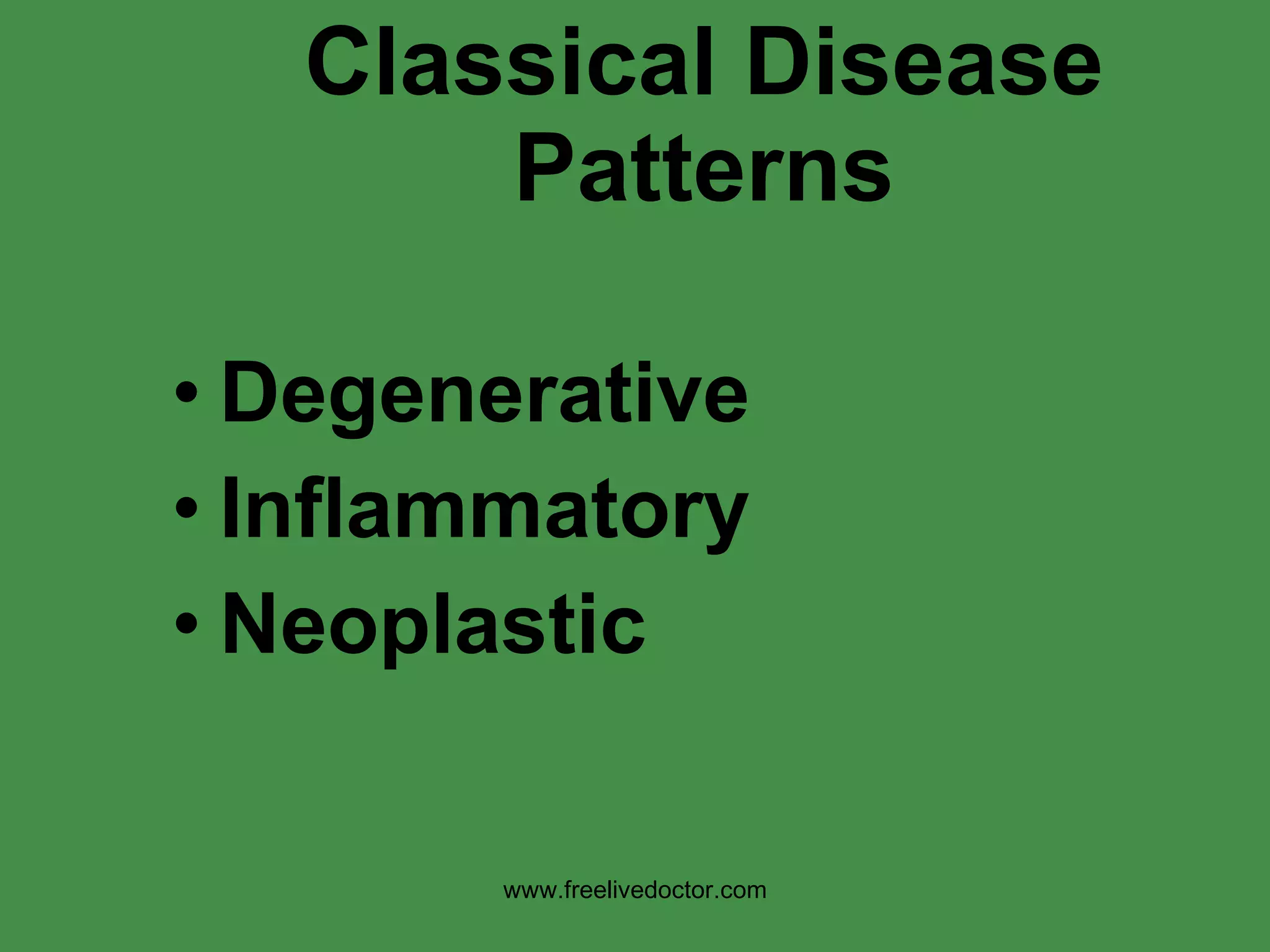 Classical Disease Patterns Degenerative Inflammatory Neoplastic www.freelivedoctor.com 