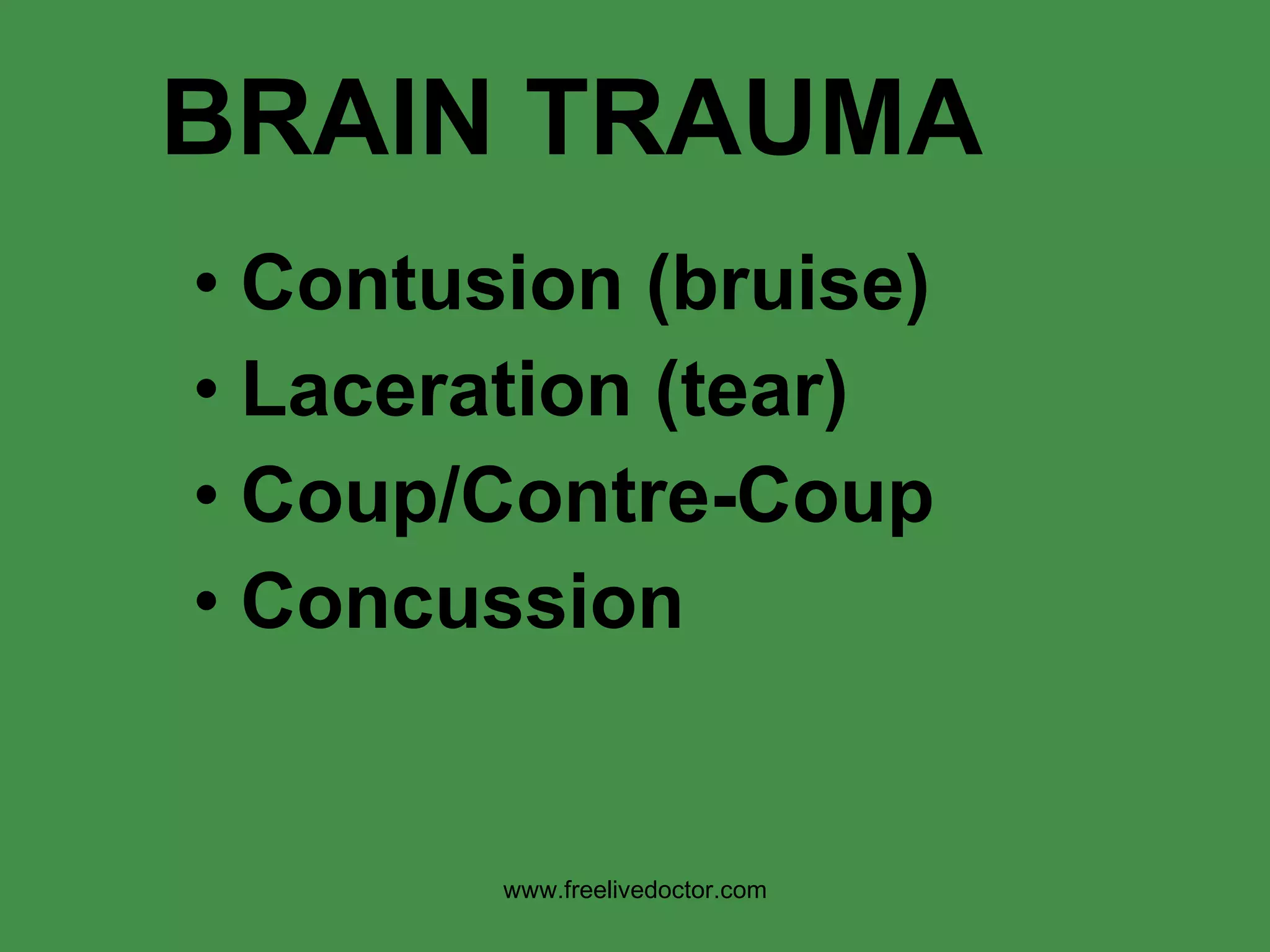 BRAIN TRAUMA Contusion (bruise) Laceration (tear) Coup/Contre-Coup Concussion www.freelivedoctor.com 