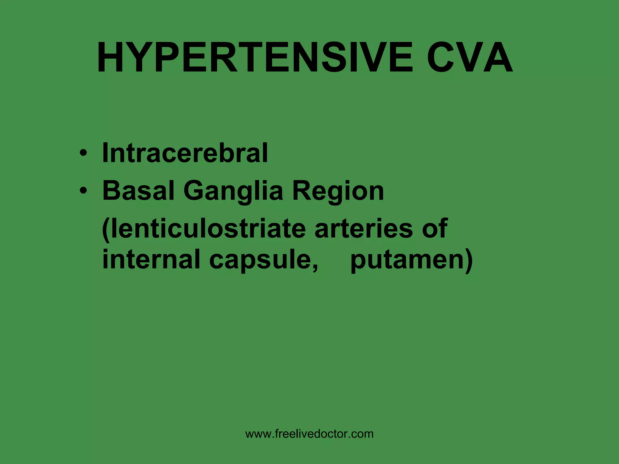 HYPERTENSIVE CVA Intracerebral Basal Ganglia Region (lenticulostriate arteries of internal capsule,  putamen) www.freelivedoctor.com 