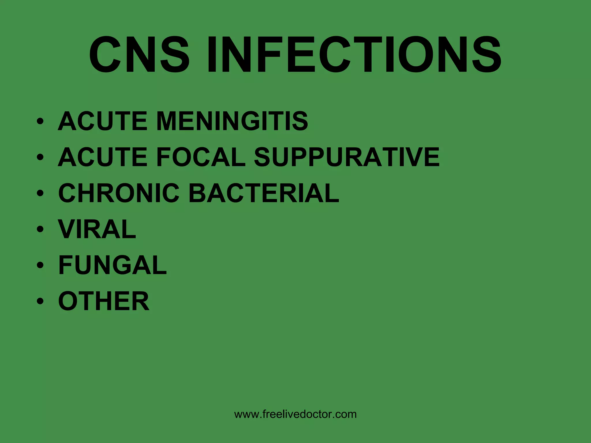 CNS INFECTIONS ACUTE MENINGITIS ACUTE FOCAL SUPPURATIVE  CHRONIC BACTERIAL VIRAL FUNGAL OTHER www.freelivedoctor.com 