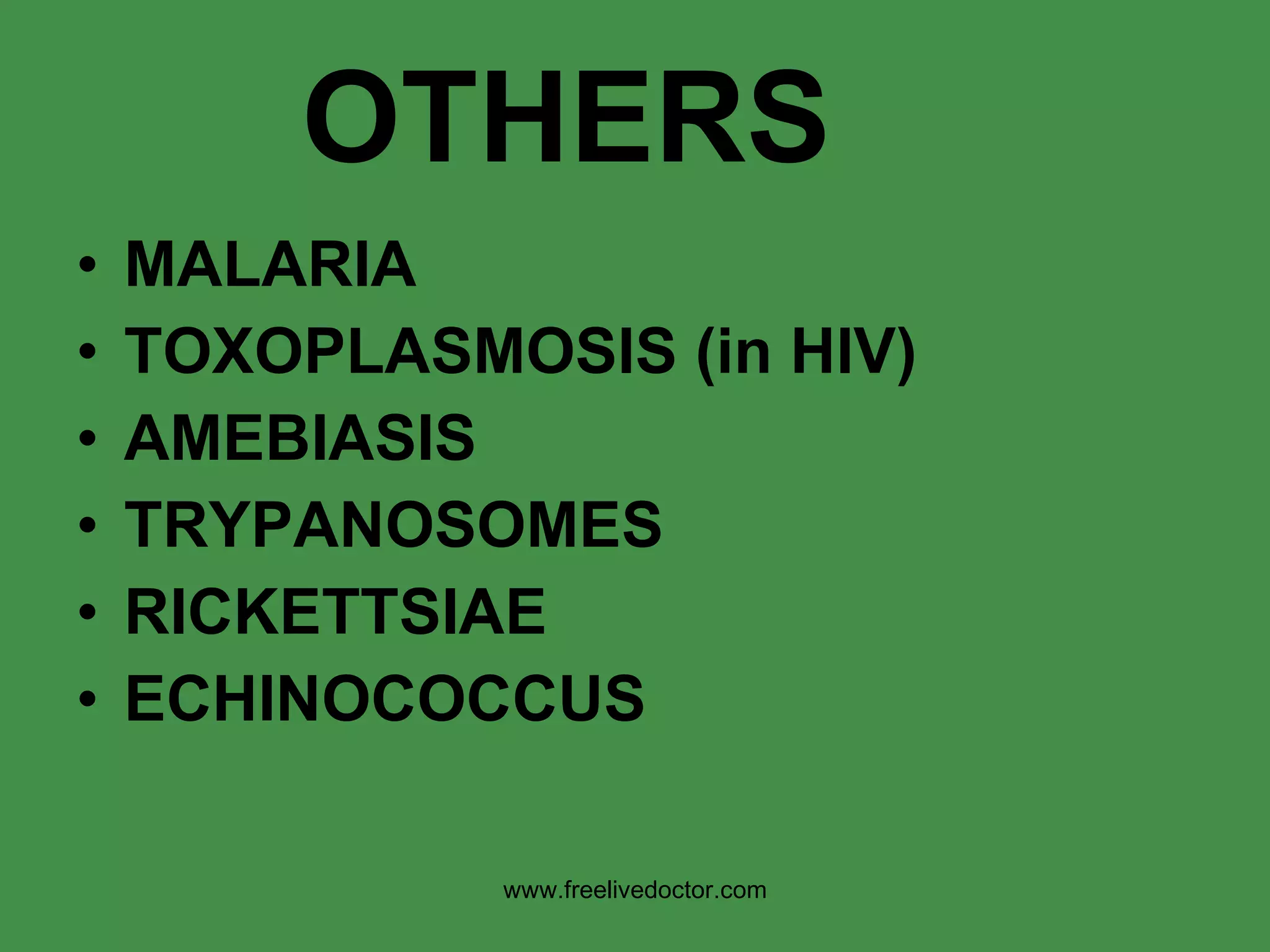 OTHERS MALARIA TOXOPLASMOSIS (in HIV) AMEBIASIS TRYPANOSOMES RICKETTSIAE ECHINOCOCCUS www.freelivedoctor.com 