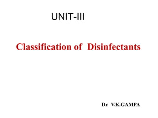 UNIT-III
Classification of Disinfectants
Dr
. V.K.GAMPA
 
