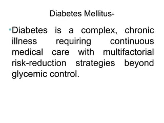 Diabetes Mellitus-
•Diabetes is a complex, chronic
illness requiring continuous
medical care with multifactorial
risk-redu...