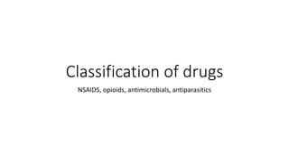 Classification of drugs
NSAIDS, opioids, antimicrobials, antiparasitics
 