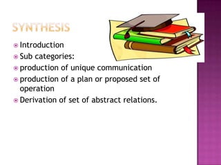  Introduction
 Sub categories:
 production of unique communication
 production of a plan or proposed set of
  operation
 Derivation of set of abstract relations.
 