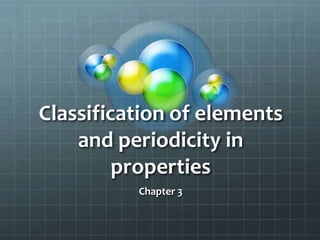 Classification of elements
and periodicity in
properties
Chapter 3
 
