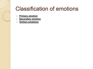 Classification of emotions
 Primary emotion
 Secondary emotion
 Tertiary emotions
 