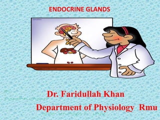 Dr. Faridullah Khan
Department of Physiology Rmu
ENDOCRINE GLANDS
 