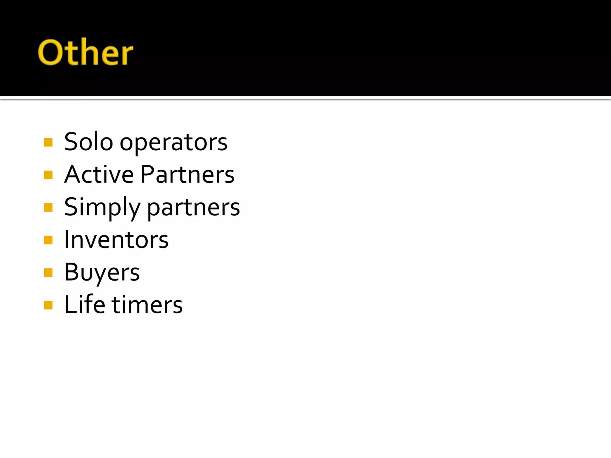 Solo operators
 Active Partners
 Simply partners
 Inventors
 Buyers
 Life timers
 