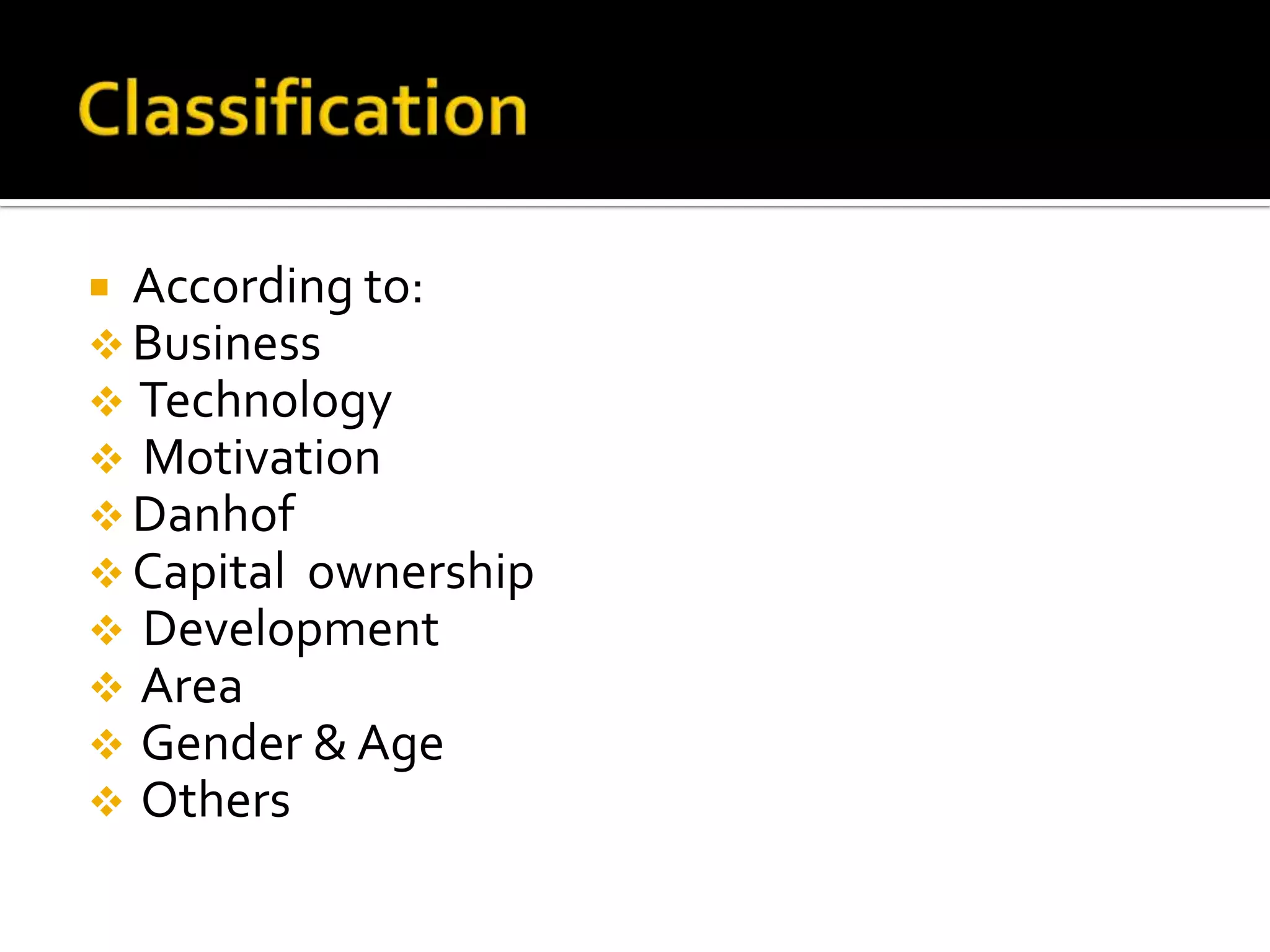  According to:
 Business
 Technology
 Motivation
 Danhof
 Capital ownership
 Development
 Area
 Gender & Age
 Others
 