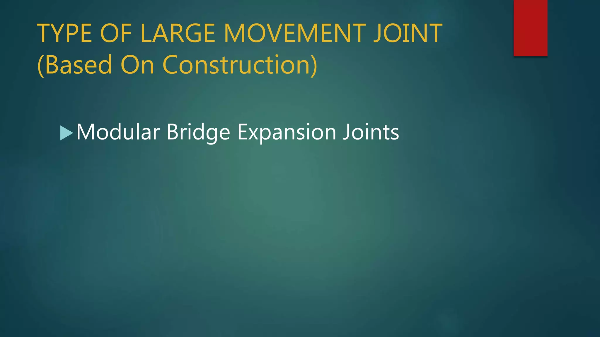 TYPE OF LARGE MOVEMENT JOINT
(Based On Construction)
Modular Bridge Expansion Joints
 