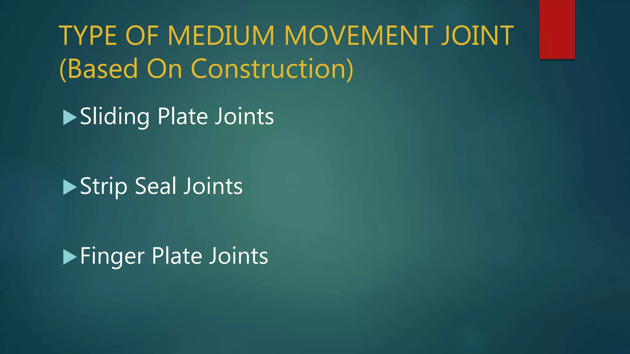 TYPE OF MEDIUM MOVEMENT JOINT
(Based On Construction)
Sliding Plate Joints
Strip Seal Joints
Finger Plate Joints
 