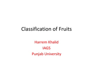 Classification of Fruits
Harrem Khalid
IAGS
Punjab University
 