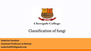 Classification of fungi
Sankrita Gaonkar
Assistant Professor in Botany
sankrita002@gmail.com
 