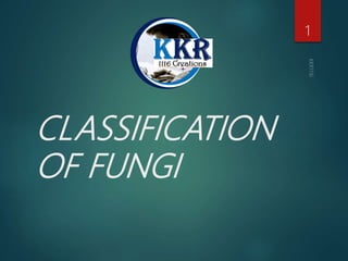 CLASSIFICATION
OF FUNGI
1
 