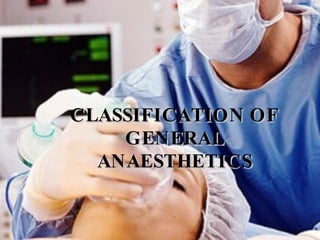 CLASSIFICATION OF GENERAL ANAESTHETICS 