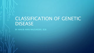CLASSIFICATION OF GENETIC
DISEASE
BY WAKIB AMIN MAZUMDER, 82B
 