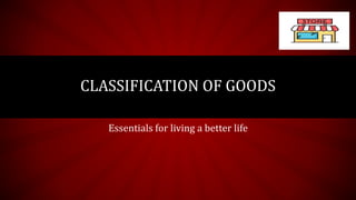 CLASSIFICATION OF GOODS
Essentials for living a better life
 