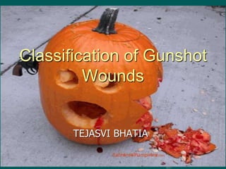 Classification of Gunshot
Wounds
TEJASVI BHATIA
 