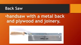 Back Saw 
•handsaw with a metal back and plywood and joinery.  