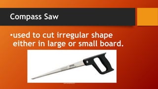Compass Saw 
•used to cut irregular shape either in large or small board. 
www.daviddarling.info-  