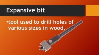 Expansive bit 
•tool used to drill holes of various sizes in wood.  