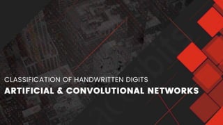 Classification of Handwritten Digits -
Artificial and Convolutional Networks
 
