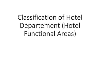 Classification of Hotel
Departement (Hotel
Functional Areas)
 