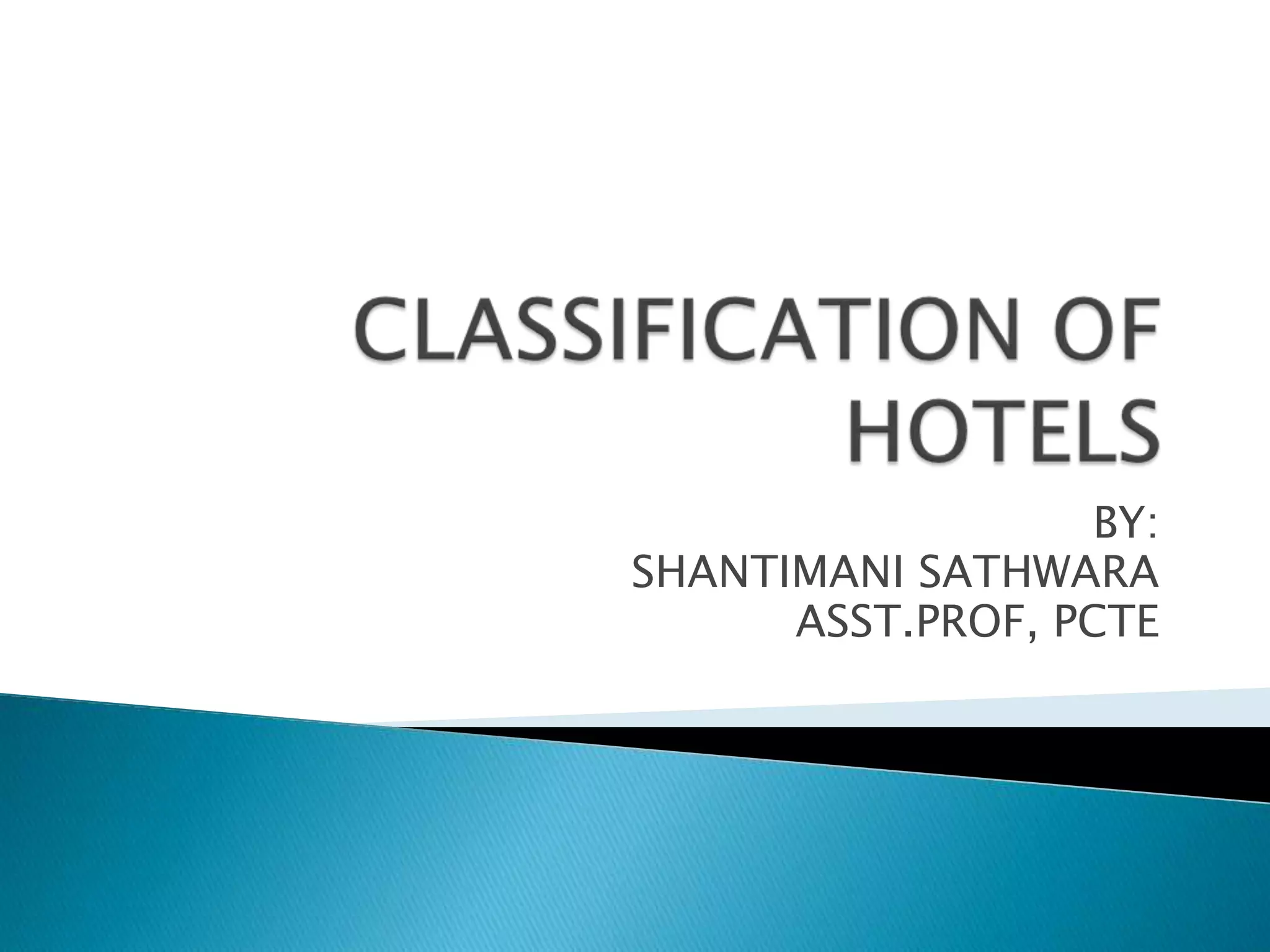 CLASSIFICATION OF HOTELSBY:SHANTIMANI SATHWARAASST.PROF, PCTE
